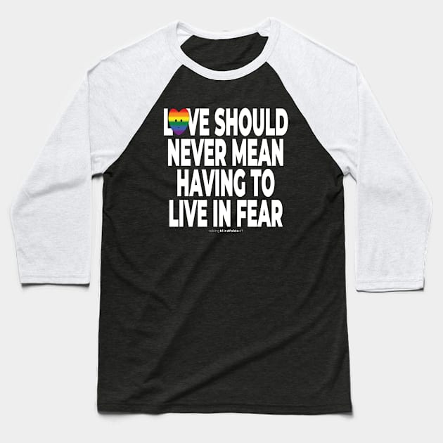 Love should never mean having to live in fear - human activist - LGBT / LGBTQI (129) Baseball T-Shirt by takingblindfoldsoff